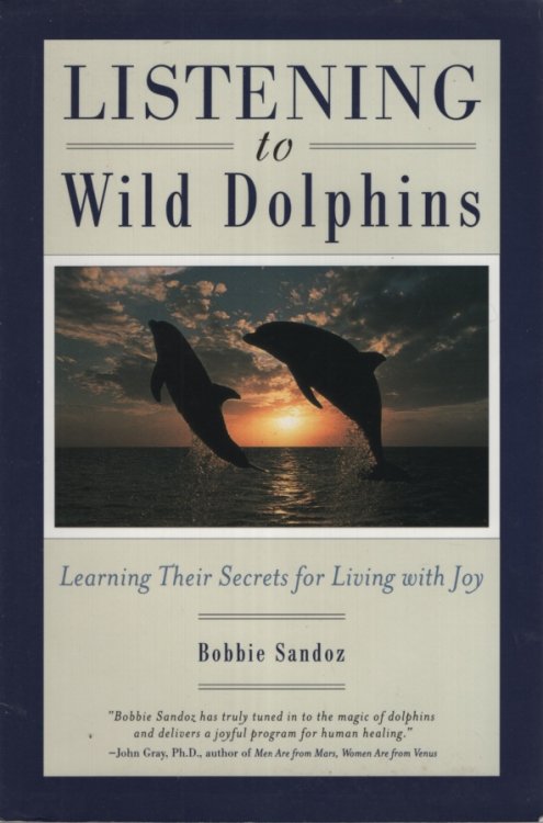 LISTENING TO WILD DOLPHINS Learning Their Secrets for Living With Joy