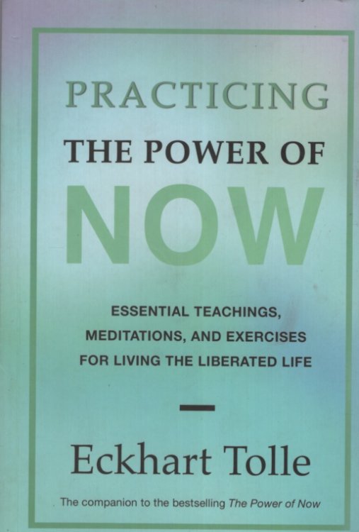 PRACTICING THE POWER OF NOW Essential Teachings, Meditations and Exercises for Living the Liberated Life