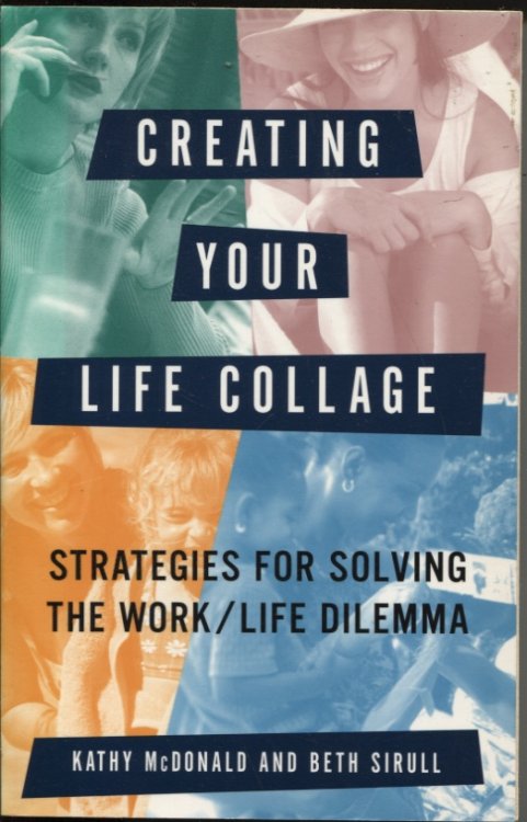 Creating Your Life Collage : Strategies for Solving the Work/life Dilemma