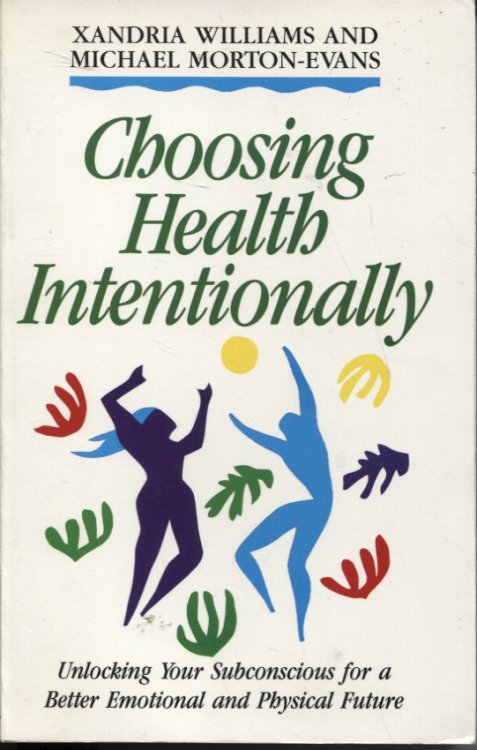Choosing Health Intentionally : Unlocking Your Subconscious for a Better Emotional and Physical Future