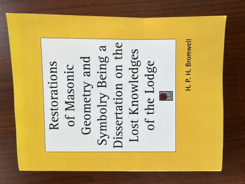 Restorations of Masonic Geometry and Symbolry Being a Dissertation on the Lost Knowledges of the Lodge