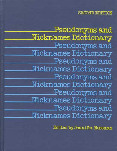 Pseudonyms and Nicknames Dictionary: A Guide to Aliases, Appellations, Assumed Names