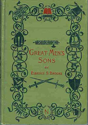 Great Men's Sons: Who They Were, What They Did, and How They Turned Out: A Glimpse at the Sons of the World's Mightiest Men From Socrates to Napoleon
