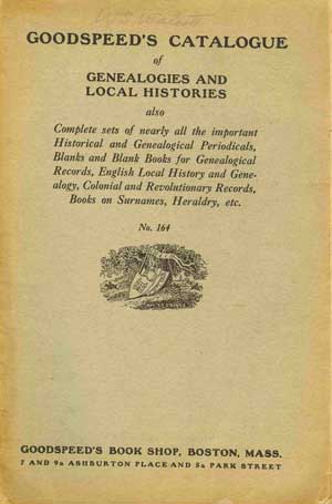 Goodspeed's Catalogue of Genealogies and Local Histories Also Complete Sets of Nearly All the Important Historical and Genealogical Periodicals, Blanks and Blank Books For Genealogical Records, English Local History and Genealogy, Colonial and Revolutiona