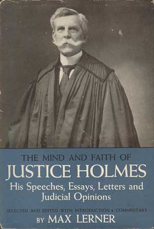 Mind and Faith of Justice Holmes: His Speeches, Essays, Letters and Judicial Opinions