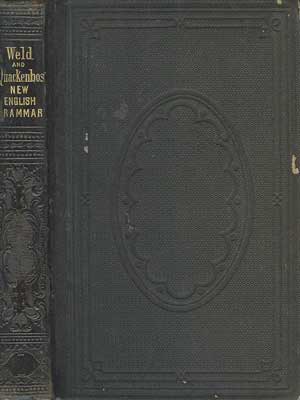 Weld's Progressive English Grammar, Illustrated with Copious Exercises in Analysis, Parsing and Composition, Adapted to Schools and Academies of Every Grade.