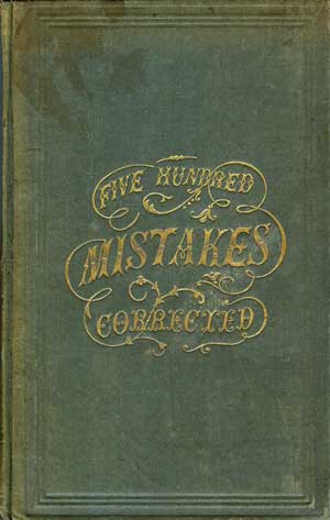 Five Hundred Mistakes of Daily Occurrence In Speaking, Pronouncing, and Writing the English Language, Corrected