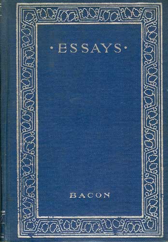 The Essays of Lord Bacon: Including Ornamental Rationalia, of Elegant Sentences: Short Notes For Civil Conversation: the Colours of Good and Evil: With Memoir and Notes