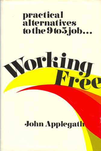 Working Free: Practical Alternatives to the 9 to 5 Job