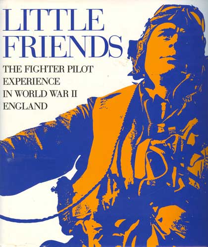 Little Friends: The Fighter Pilot Experience In World War II England