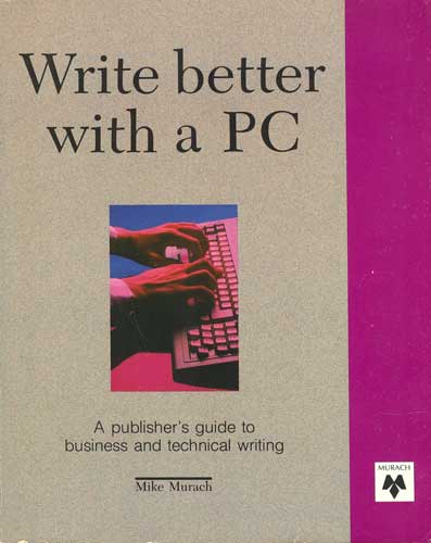 Write Better with a PC: A Publisher's Guide to Business and Technical Writing