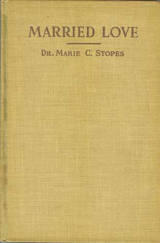Married Love: A New Contribution To the Solution of Sex Difficulties