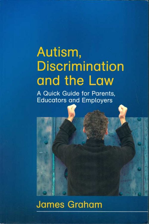 Autism, Discrimination and the Law: A Quick Guide for Parents, Educators and Employers