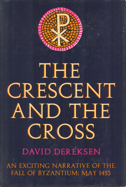 The Crescent and the Cross: The Fall of Byzantium: May 1453
