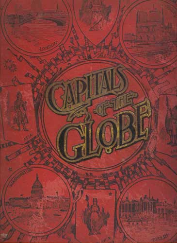 The Capitals of the Globe: The Political, Commercial, Artistic and Sacred Capitals of Europe, Asia, Africa, North America, South America and the West Indies