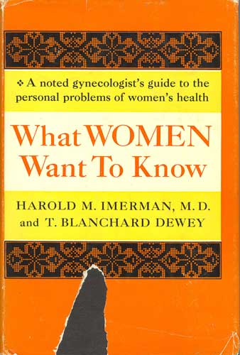 What Women Want to Know: A Noted Gynecologist's Guide to the Personal Problems of Women's Health