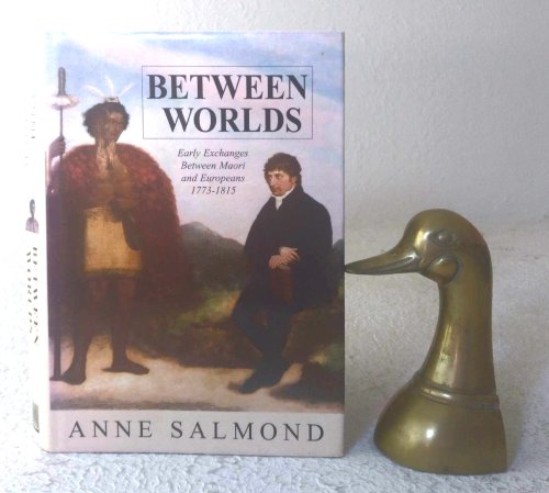 Between Worlds: Early Exchanges Between Maori and Europeans 1773-1815