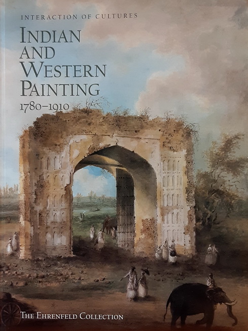 Indian and Western Painting 1780-1910: the Ehrenfeld Collection (Interaction of Cultures)
