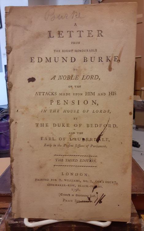 A Letter from the Right Honourable Edmund Burke to a Noble Lord, on the Attacks made upon him and his Pension, in the House of Lords, by the Duke of Bedford and the Earl of Lauderdale, Early in the Present Sessions of Parliament