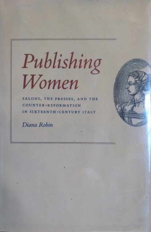 Publishing Women: Salons, the Presses, and the Counter-Reformation in Sixteenth-Century Italy