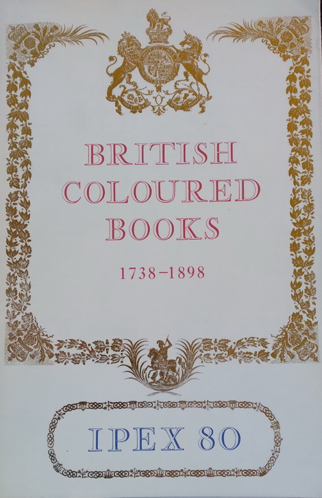 Catalogue of Exhibitions of British Coloured Books 1738-1898, including a selection from the Royal Library at Windsor graciously loaned Her Majesty the Queen