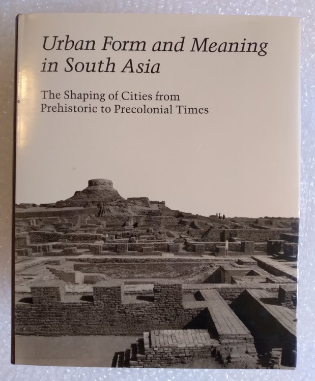 Urban Form and Meaning in South Asia: the Shaping of Cities from Prehistoric to Precolonial Times
