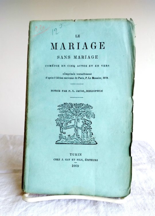 Le Mariage Sans Mariage: comedie en cinqu actes et en vers, reimprimee textuallement d'aspres l'edition ancienne de Paris, P. Le Monnier, 1670