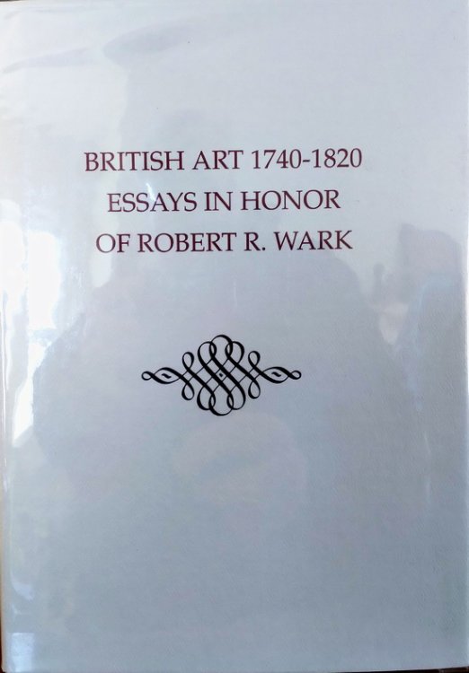 British Art 1740-1820. Essays in Honor of Robert R. Wark