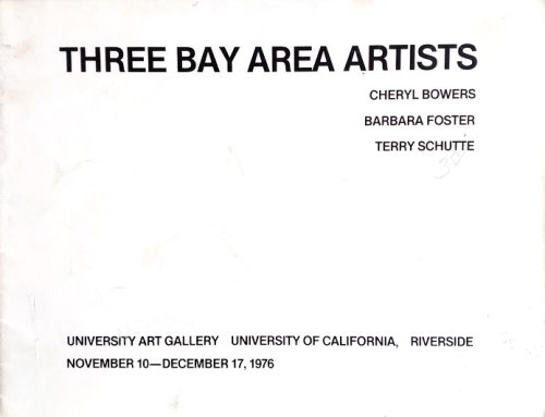 Three Bay Area Artists: Cheryl Bowers Barbara Foster Terry Schutte