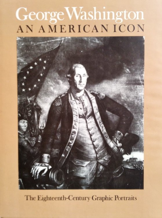 George Washington, an American Icon: The Eighteenth-Century Graphic Portraits