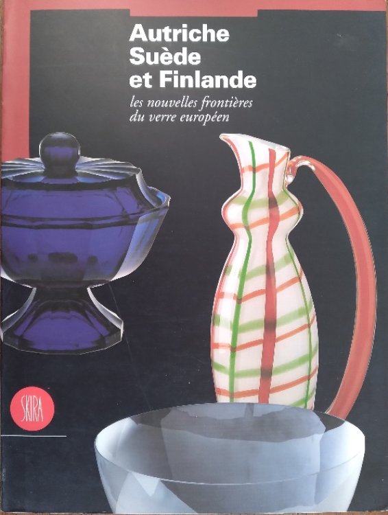 Autriche Suede et Finlande: les nouvelles frontieres du verre european / Osterreich, Schweden, Finnland: die neuen Grenzen der Europaischen Glaskunst / Austria, Sweden, Finland: the new frontiers of European glass art