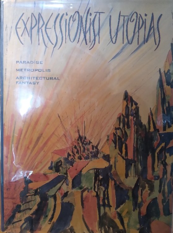 Expressionist Utopias: Paradise, Metropolis, Architectural Fantasy