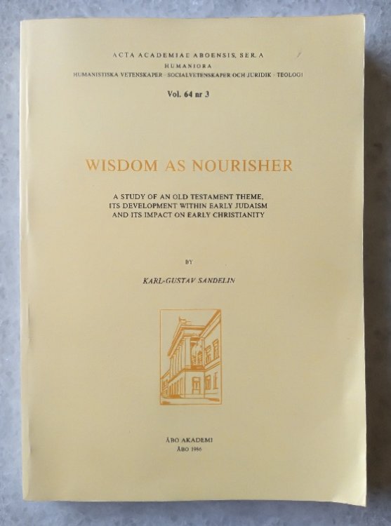 Wisdom as Nourisher: A Study of an Old Testament Theme, Its Development Within Early Judaism and Its Impact on Early Christianity
