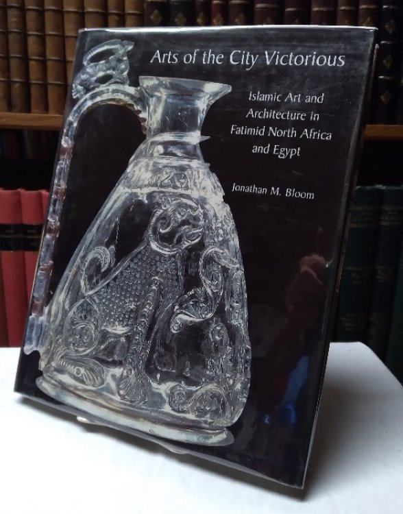 Arts of the City Victorious: Islamic Art and Architecture in Fatimid North Africa and Egypt
