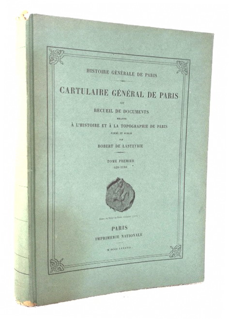 Cartulaire General de Paris ou Recueil de Documents relatifs a L'histoire et a la Topographie de Paris, Forme et Publie