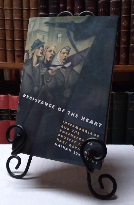 Resistance of the Heart: Intermarriage and the Rosenstrasse Protest in Nazi Germany
