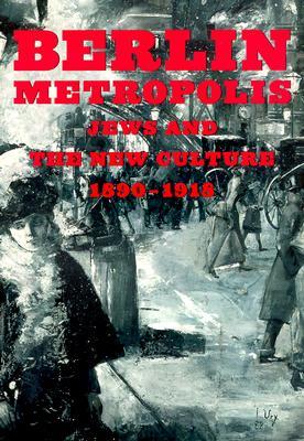 Berlin Metropolis: Jews and the New Culture, 1890-1918
