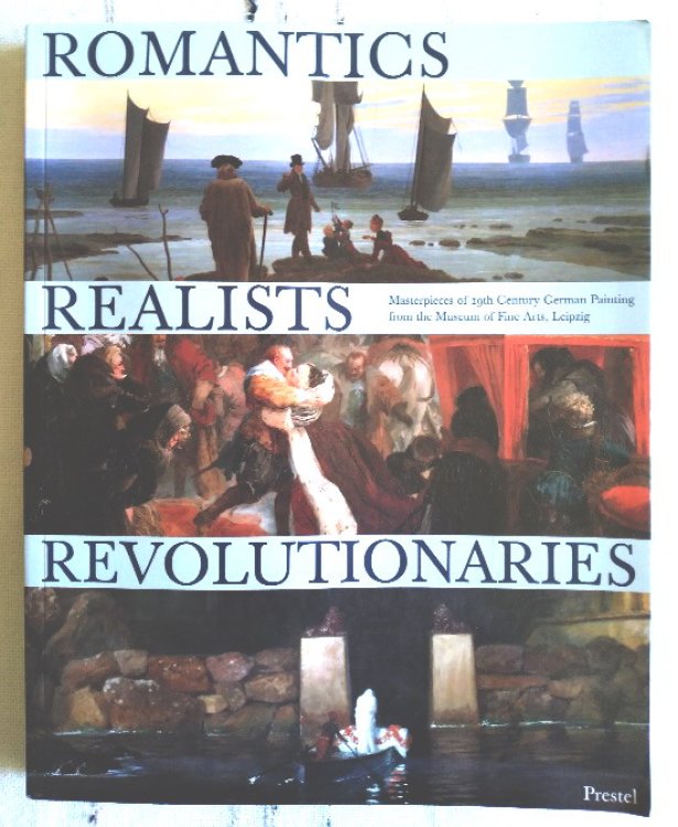 Romantics Realists Revolutionaries Masterpieces of 19th-Century German Painting from the Museum of Fine Arts, Leipzig