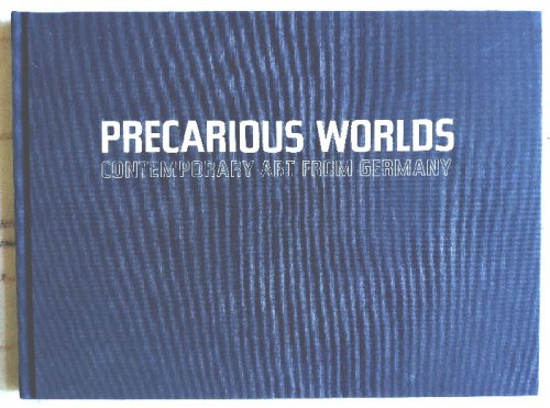 Precarious Worlds: Contemporary Art from Germany