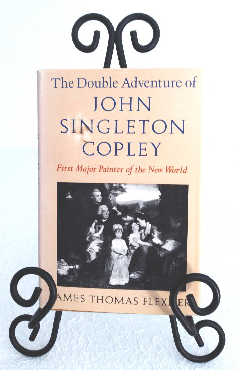 The Double Adventure of John Singleton Copley: First Major Painter of the New World