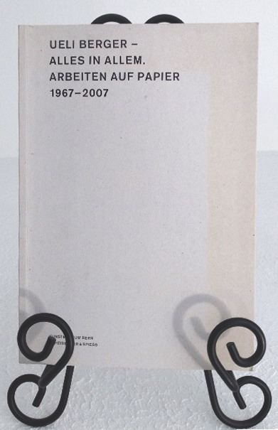 Ueli Berger - alles in allem.: Arbeiten auf Papier 1967 - 2007