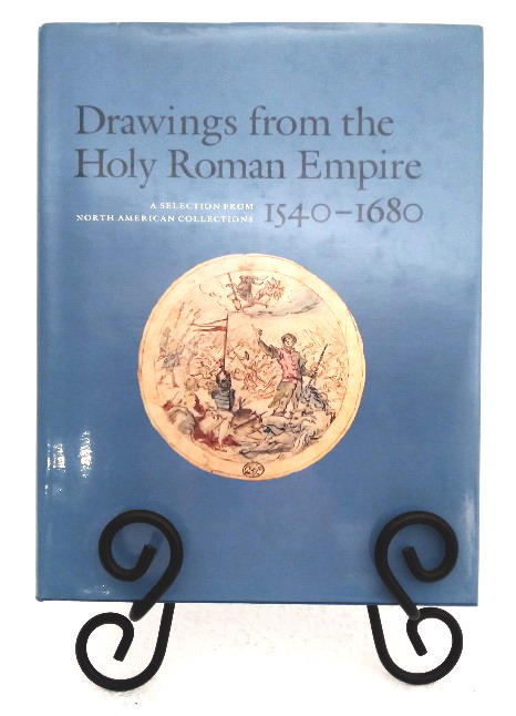 Drawings from the Holy Roman Empire, 1540-1680: A Selection from North American Collections
