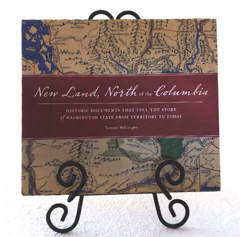 New Land, North of the Columbia: Historic Documents That Tell the Story of Washington State From Territory to Today