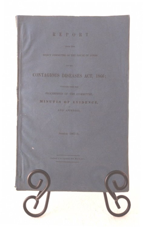 Parliament: Report from the Select Committee of the House of Lords on the Contagious Diseases Act, 1866, together with the Proceedings of the Committee, Minutes of Evidence and Appendix, [Command 46]