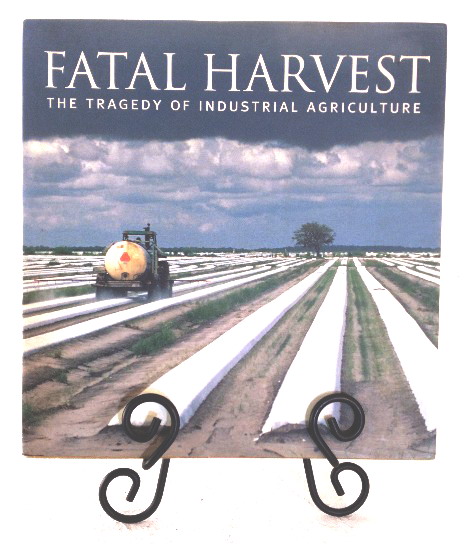 Fatal Harvest: the Tragedy of Industrial Agriculture