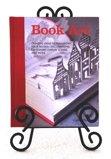Book Art: Creative Ideas to Transform Your Books, Decorations, Stationary, Display Scenes and More