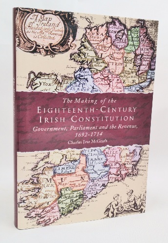The Making of the Eighteenth-Century Irish Constitution: government, Parliament and the Revenue, 1692-1714