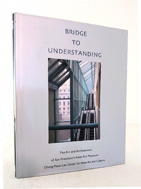 Bridge To Understanding: the art and architecture of San Francisco's Asian Art Museum