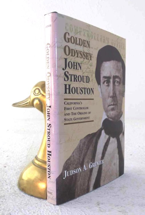 Golden Odyssey: John Stroud Houston: California's First Controller and the Origins of State Government