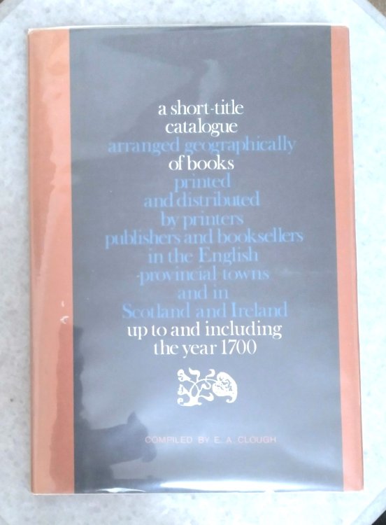 A Short-Title Catalogue arranged geographically of books printed and distributed by printers publishers and booksellers in the English provincial towns and in Scotland and Ireland up to and including the year 1700